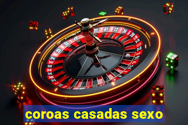 coroas casadas sexo